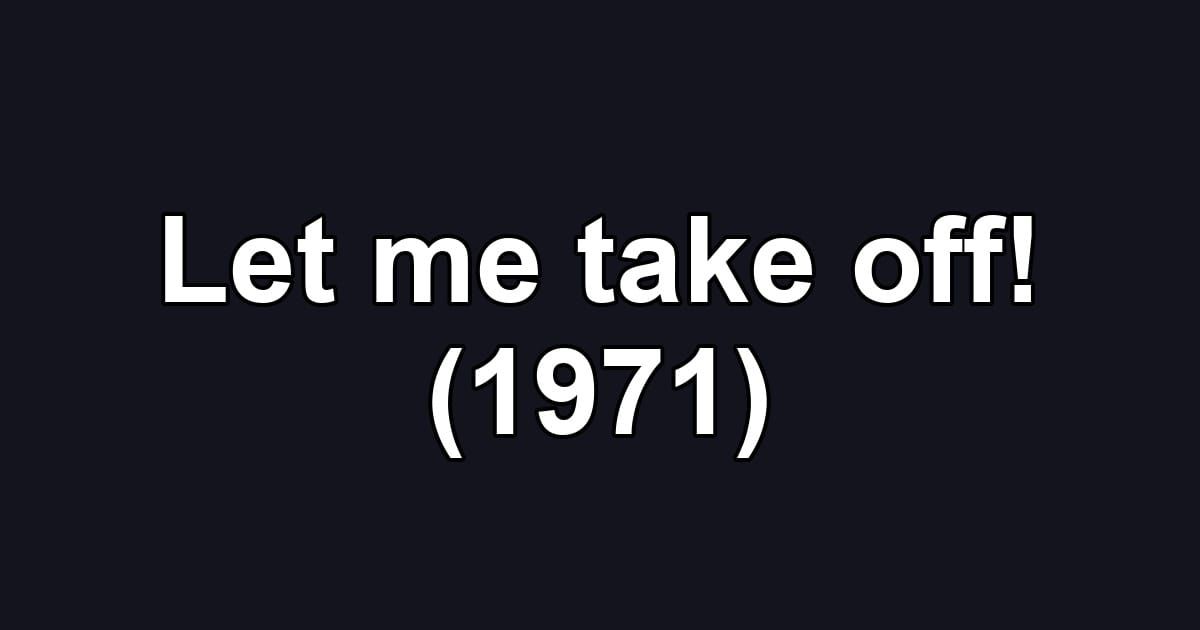 Let me take off! (1971)