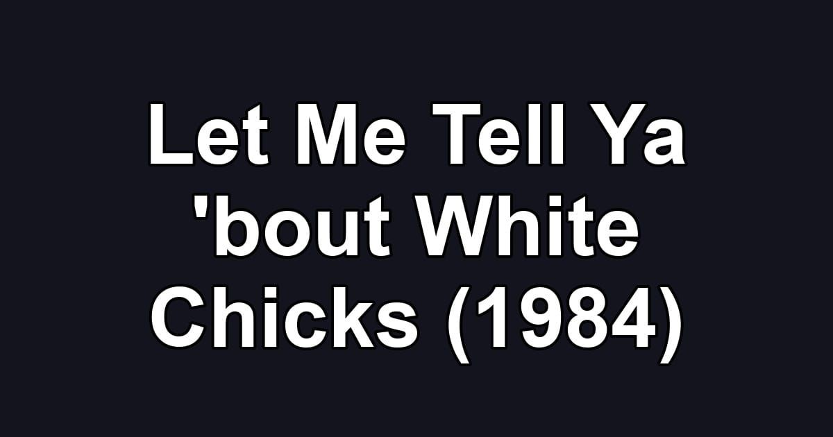 Let Me Tell Ya 'bout White Chicks (1984)