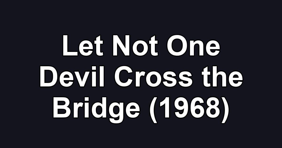 Let Not One Devil Cross the Bridge (1968)
