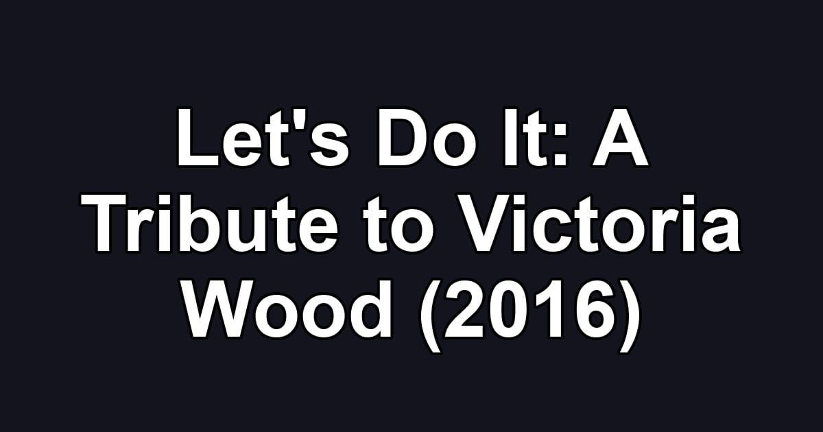 Let's Do It: A Tribute to Victoria Wood (2016)
