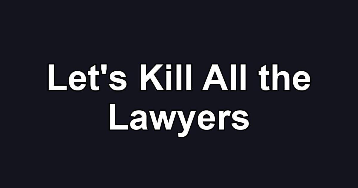Let's Kill All the Lawyers