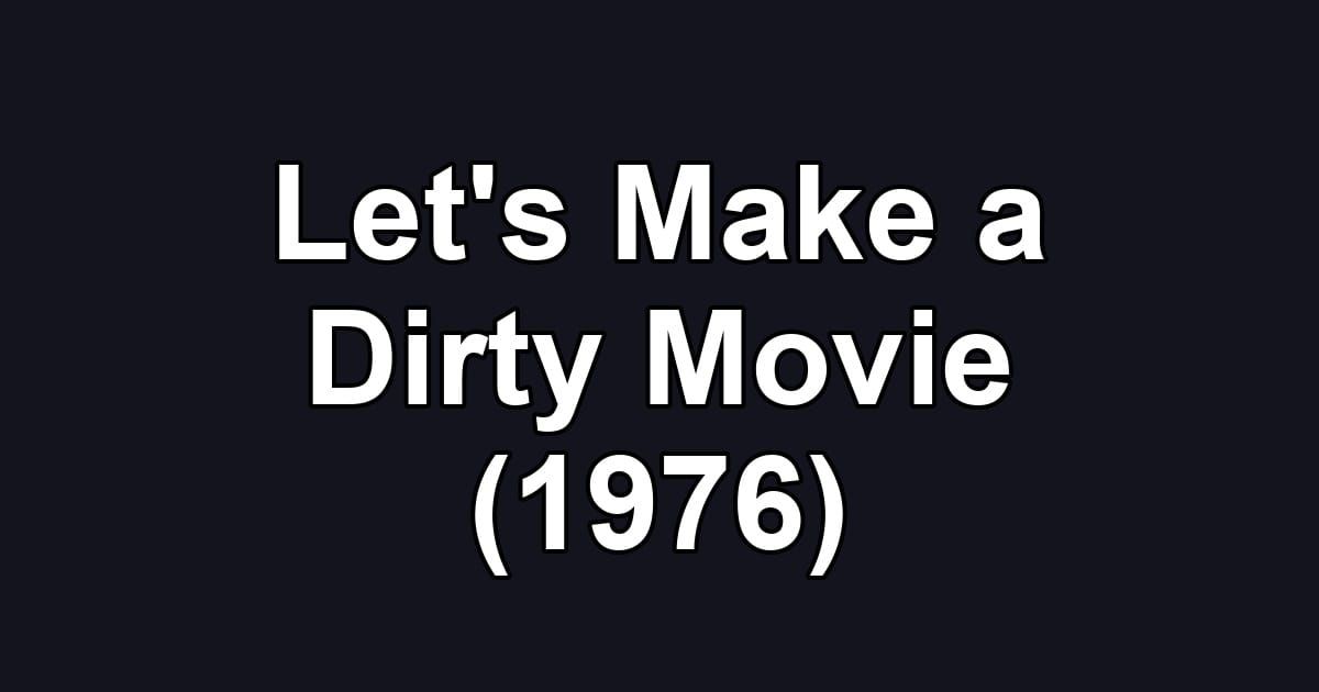 Let's Make a Dirty Movie (1976)