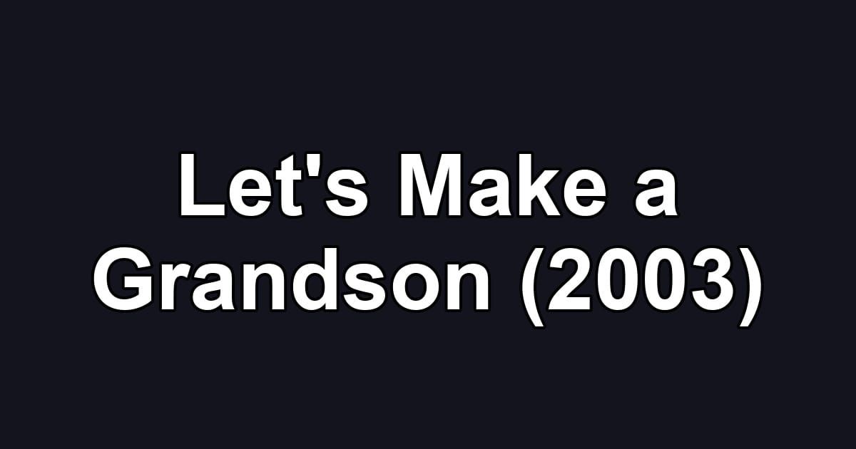 Let's Make a Grandson (2003)