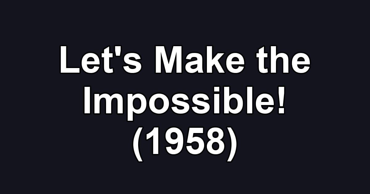 Let's Make the Impossible! (1958)
