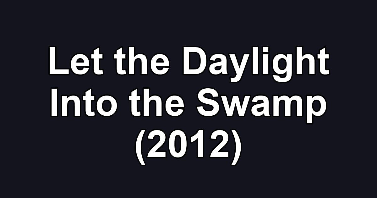 Let the Daylight Into the Swamp (2012)