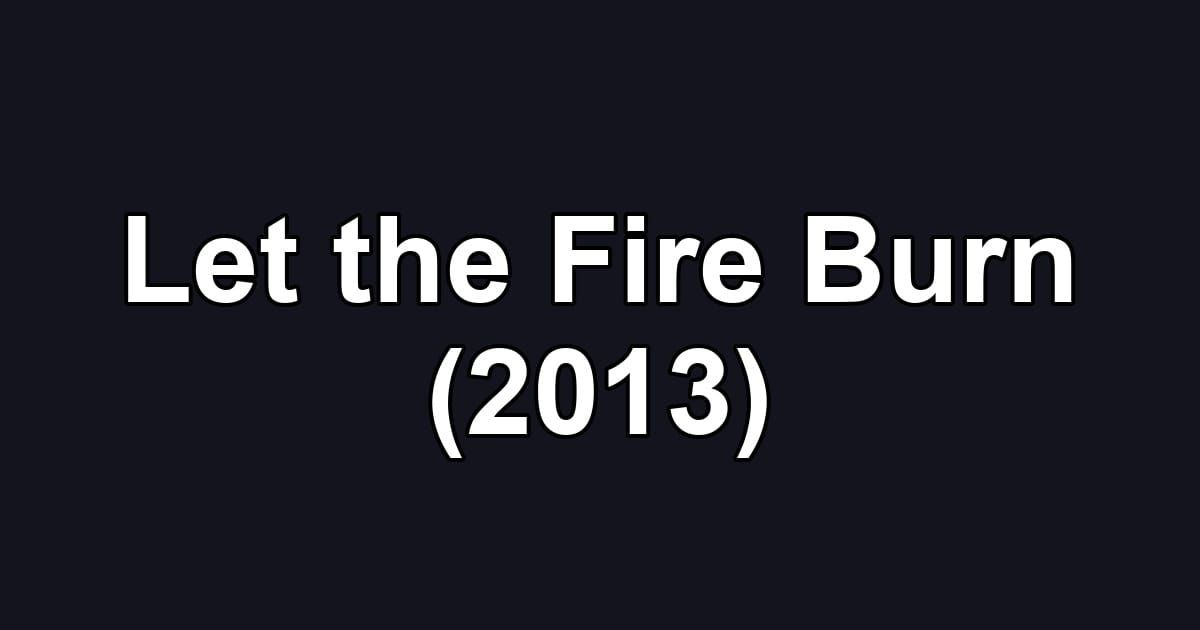 Let the Fire Burn (2013)