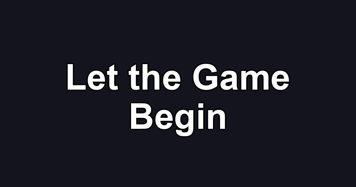 Let the Game Begin