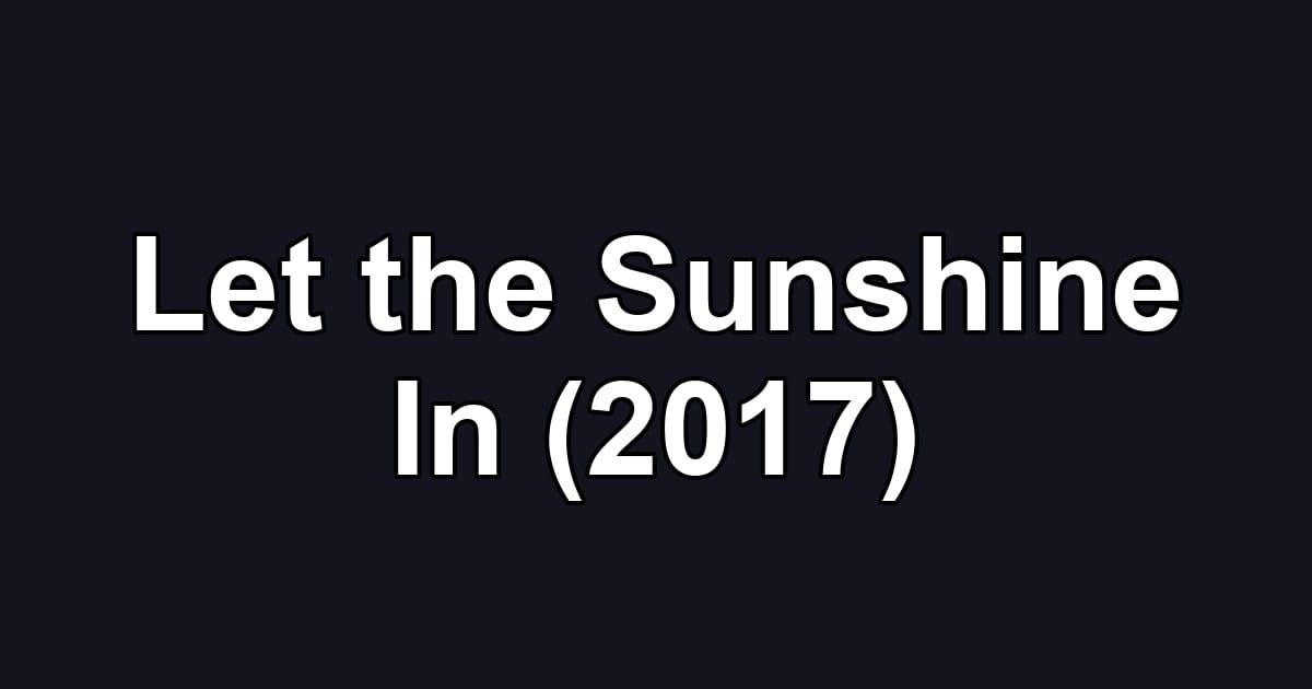Let the Sunshine In (2017)