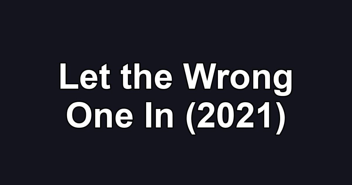 Let the Wrong One In (2021)