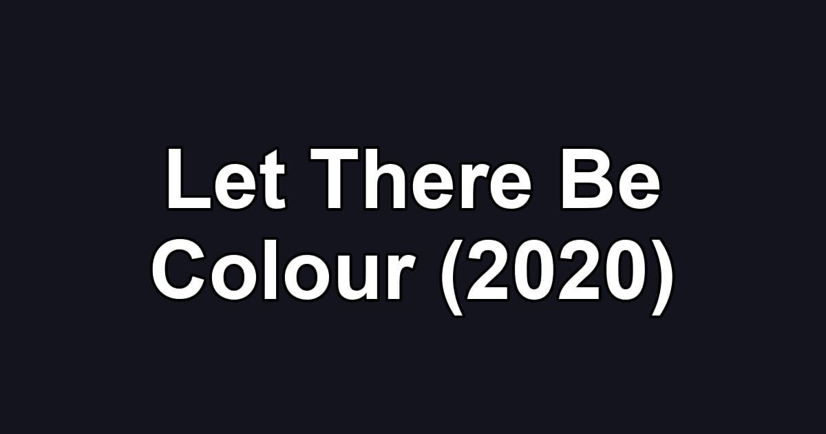Let There Be Colour (2020)