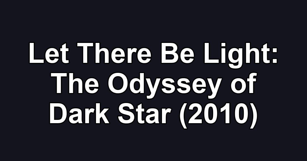 Let There Be Light: The Odyssey of Dark Star (2010)