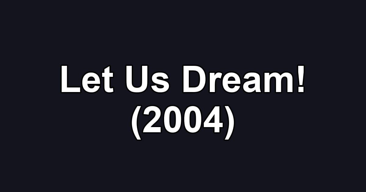 Let Us Dream! (2004)