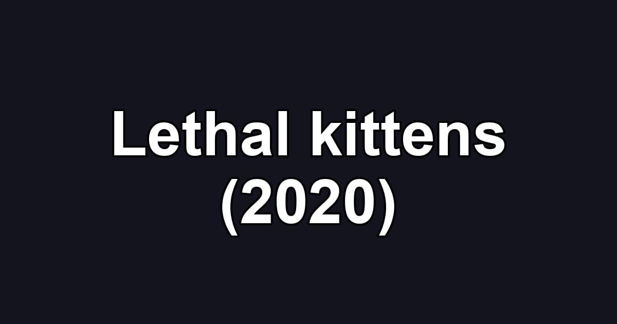 Lethal kittens (2020)