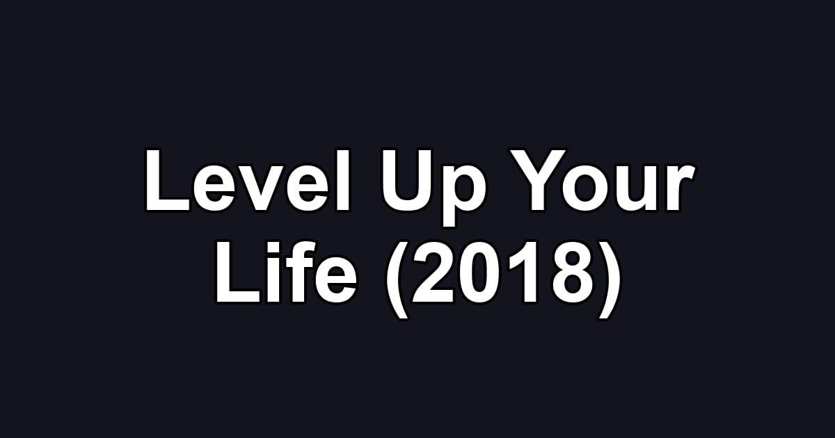Level Up Your Life (2018)