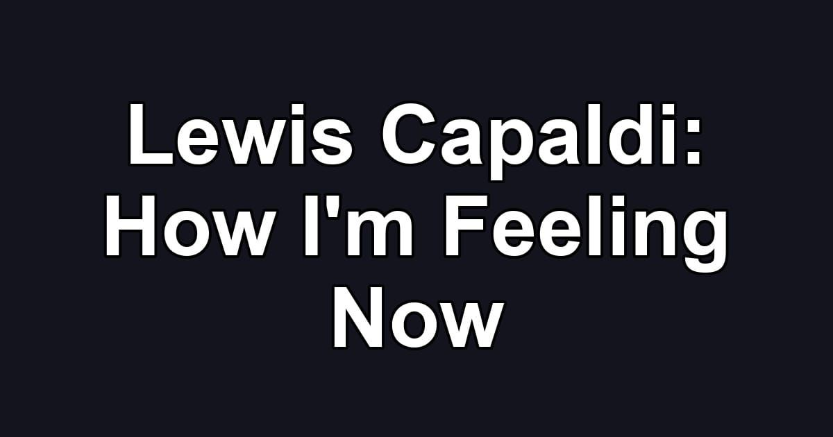 Lewis Capaldi: How I'm Feeling Now