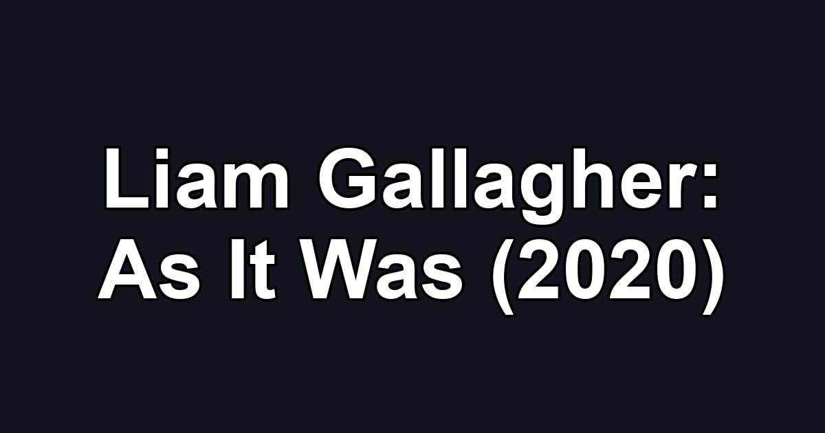 Liam Gallagher: As It Was (2020)