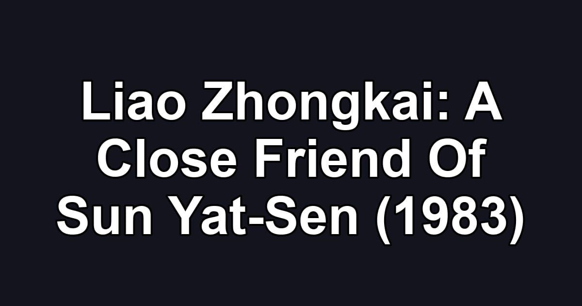 Liao Zhongkai: A Close Friend Of Sun Yat-Sen (1983)