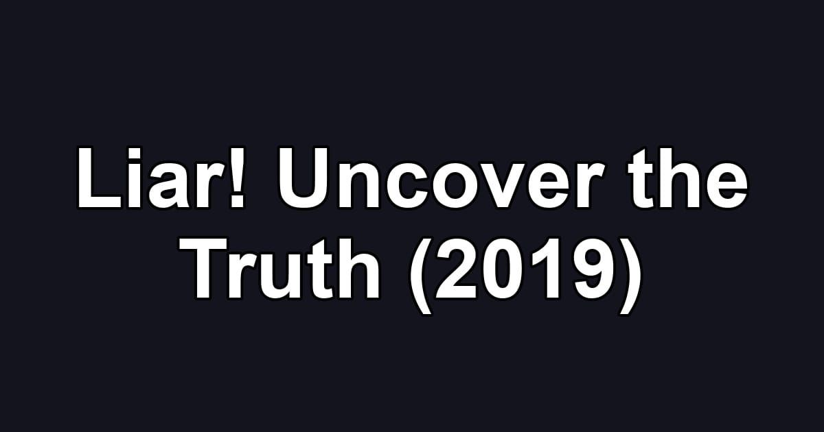 Liar! Uncover the Truth (2019)