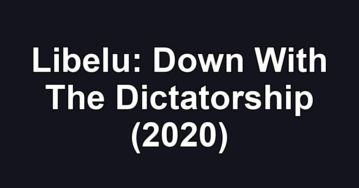Libelu: Down With The Dictatorship (2020)