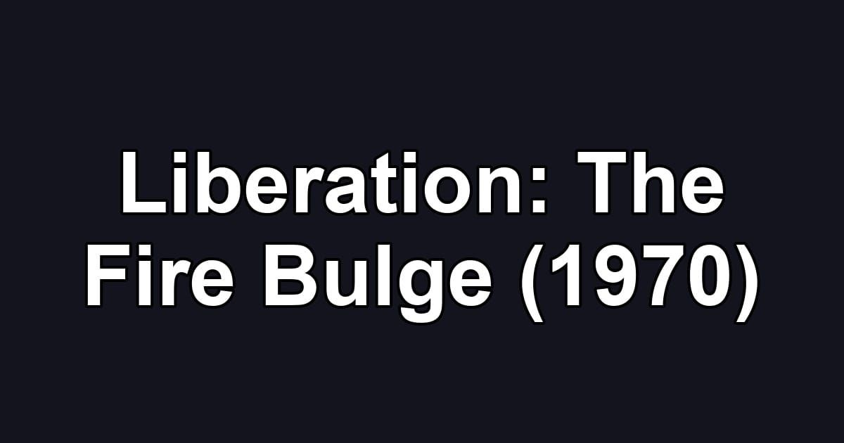 Liberation: The Fire Bulge (1970)