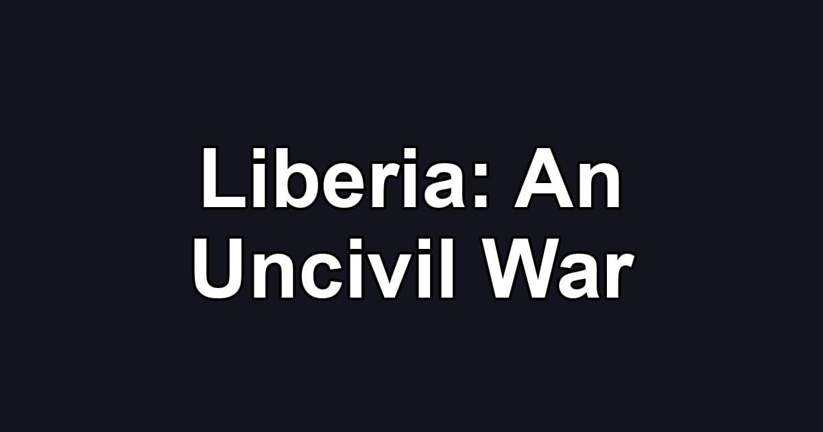 Liberia: An Uncivil War