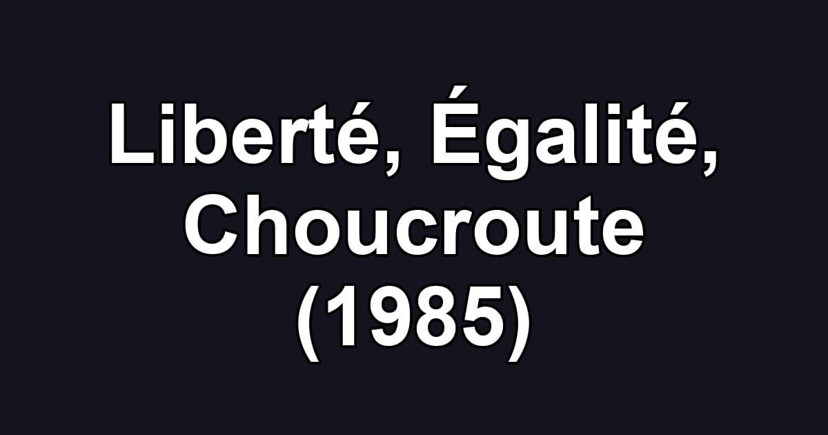 Liberté, Égalité, Choucroute (1985)