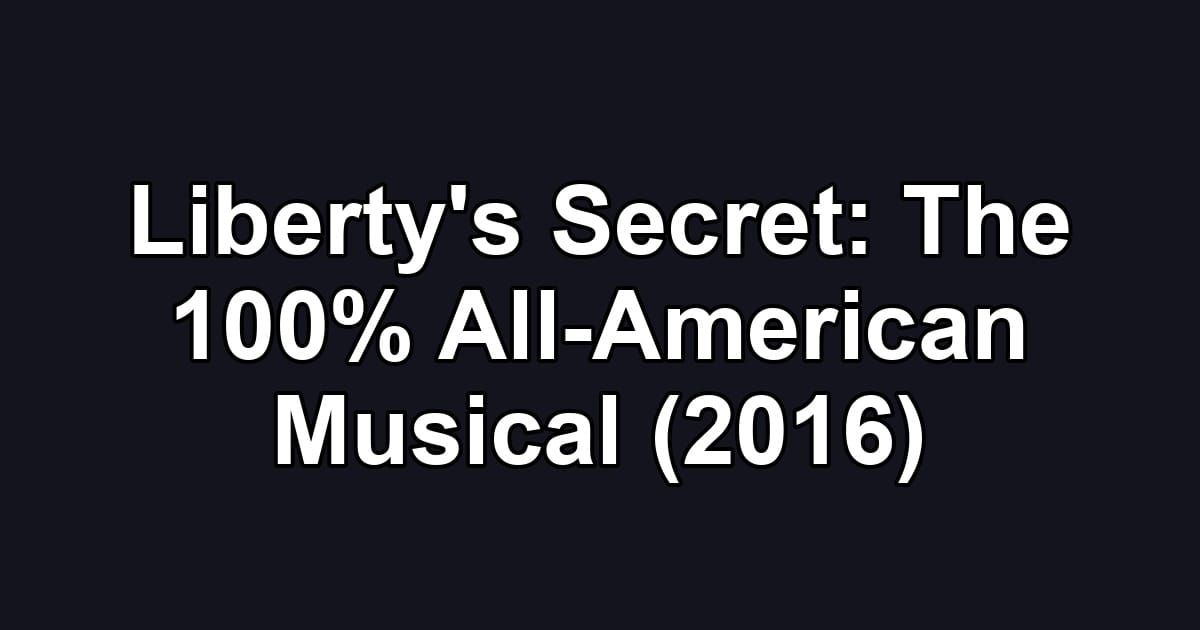 Liberty's Secret: The 100% All-American Musical (2016)
