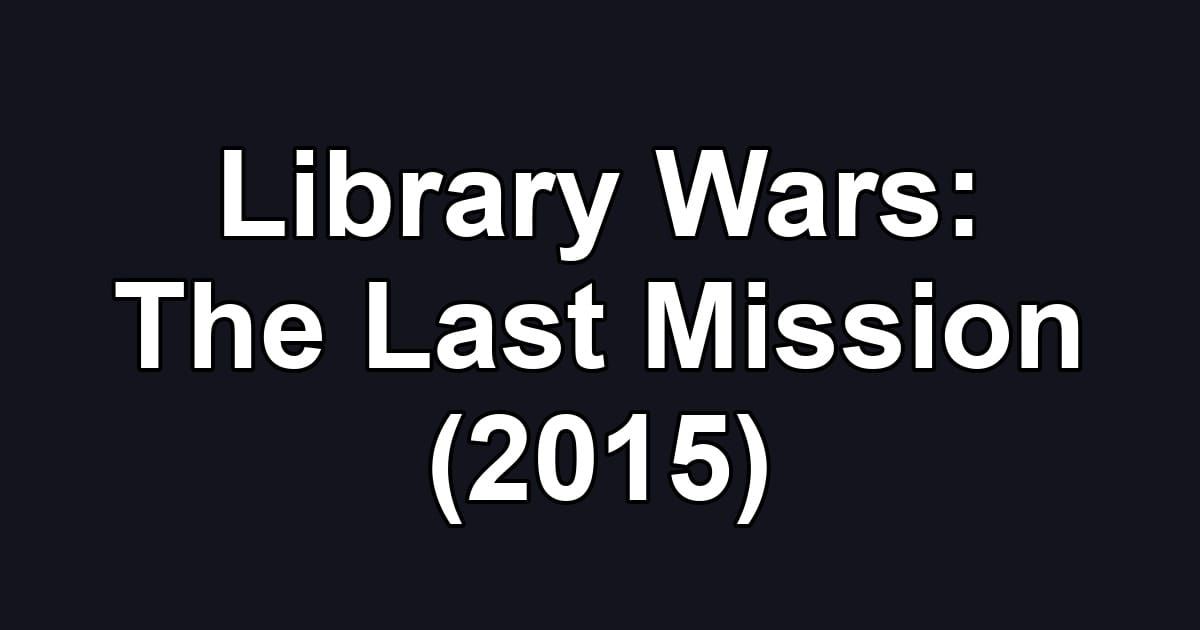 Library Wars: The Last Mission (2015)