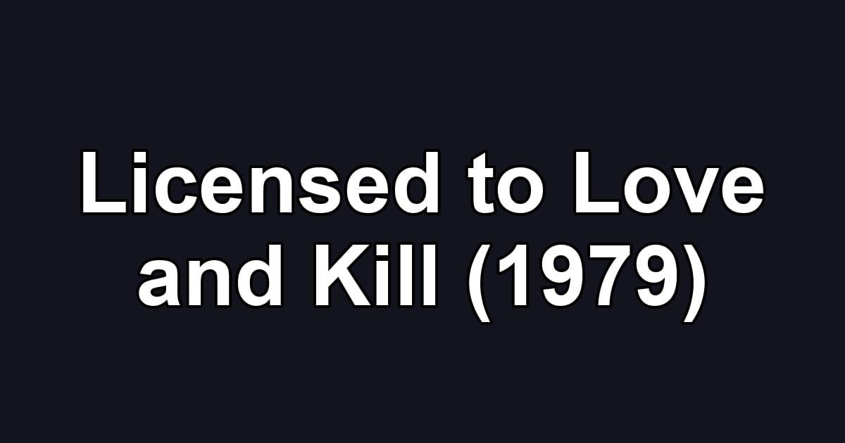 Licensed to Love and Kill (1979)