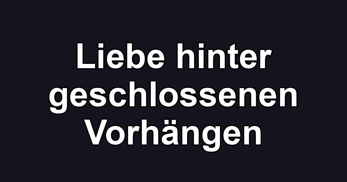 Liebe hinter geschlossenen Vorhängen