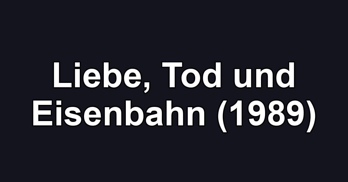 Liebe, Tod und Eisenbahn (1989)