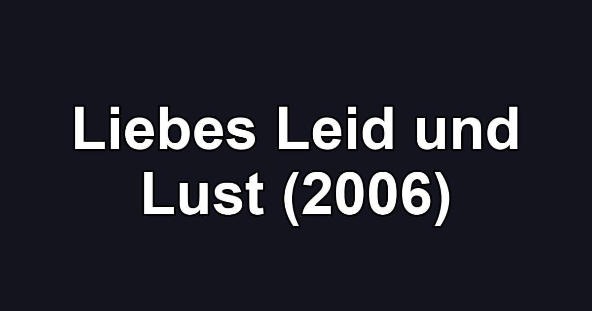 Liebes Leid und Lust (2006)