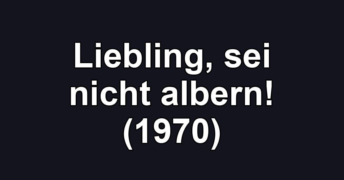 Liebling, sei nicht albern! (1970)