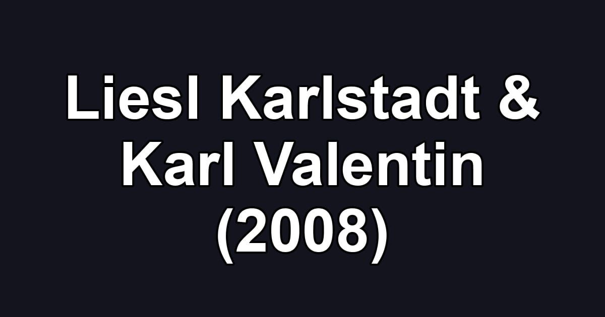 Liesl Karlstadt & Karl Valentin (2008)