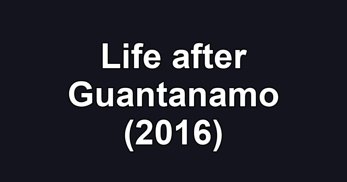 Life after Guantanamo (2016)