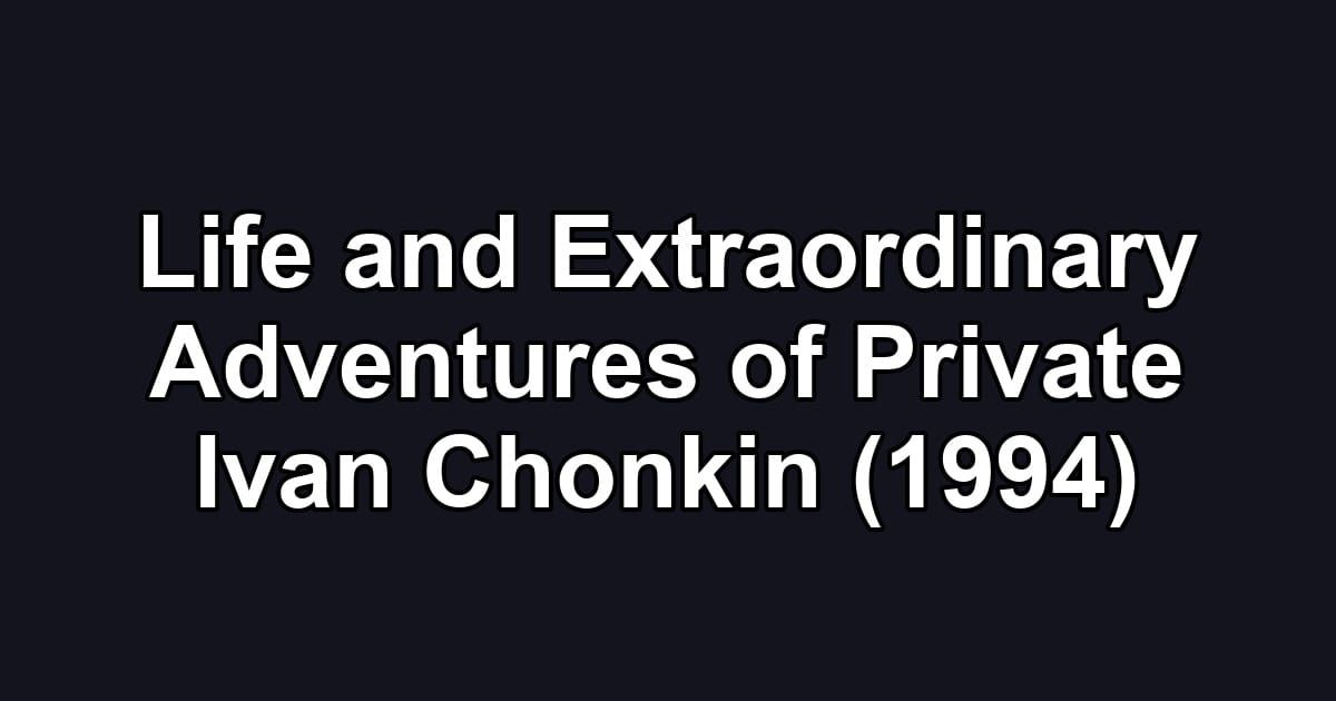 Life and Extraordinary Adventures of Private Ivan Chonkin (1994)