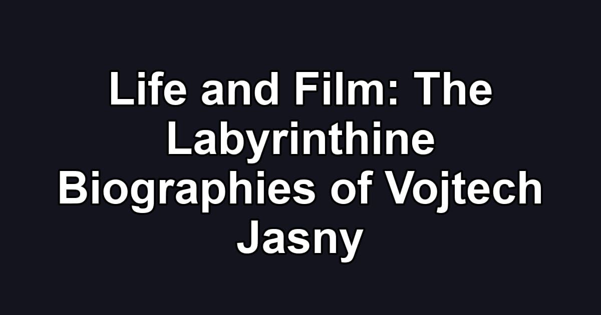 Life and Film: The Labyrinthine Biographies of Vojtech Jasny