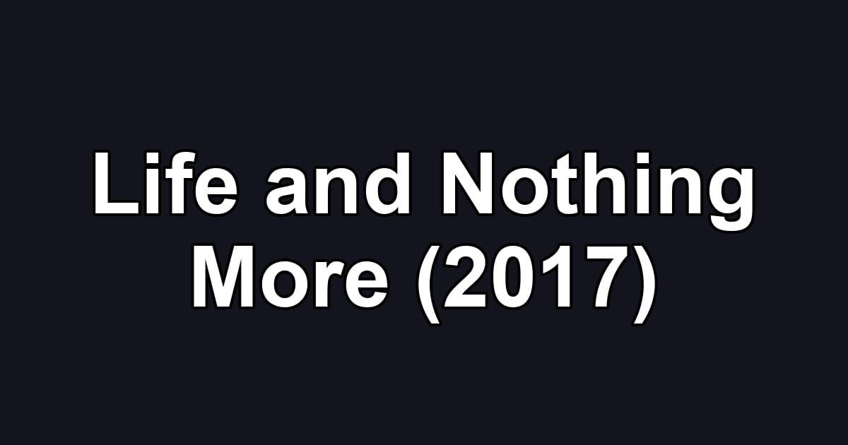 Life and Nothing More (2017)
