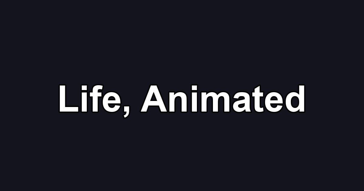 Life, Animated