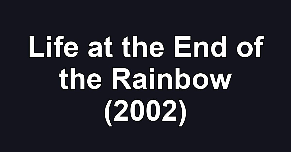 Life at the End of the Rainbow (2002)