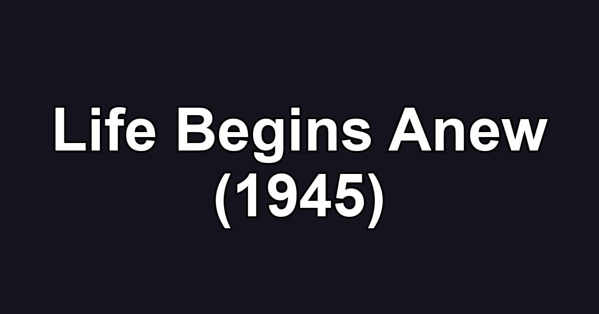 Life Begins Anew (1945)