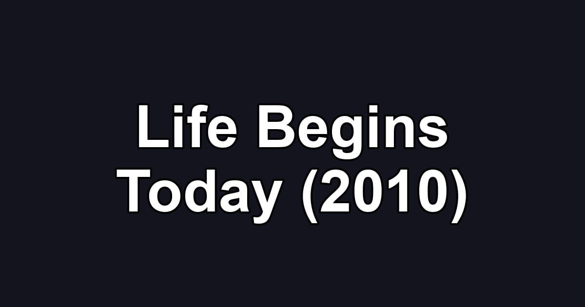 Life Begins Today (2010)