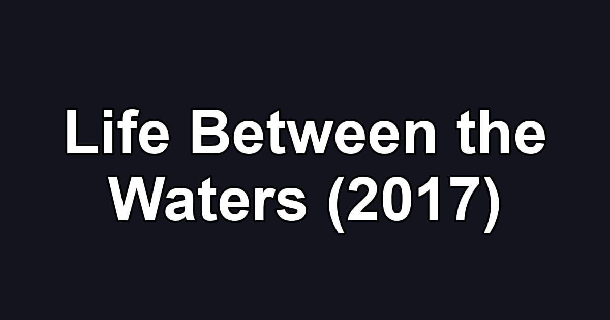Life Between the Waters (2017)