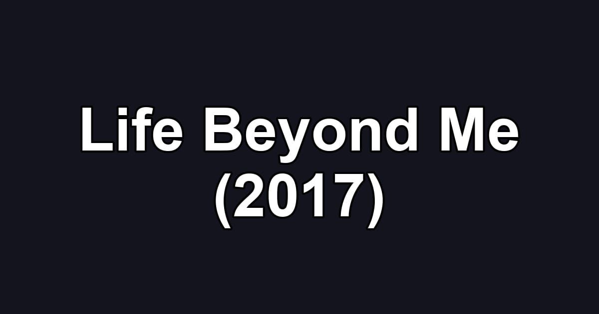 Life Beyond Me (2017)