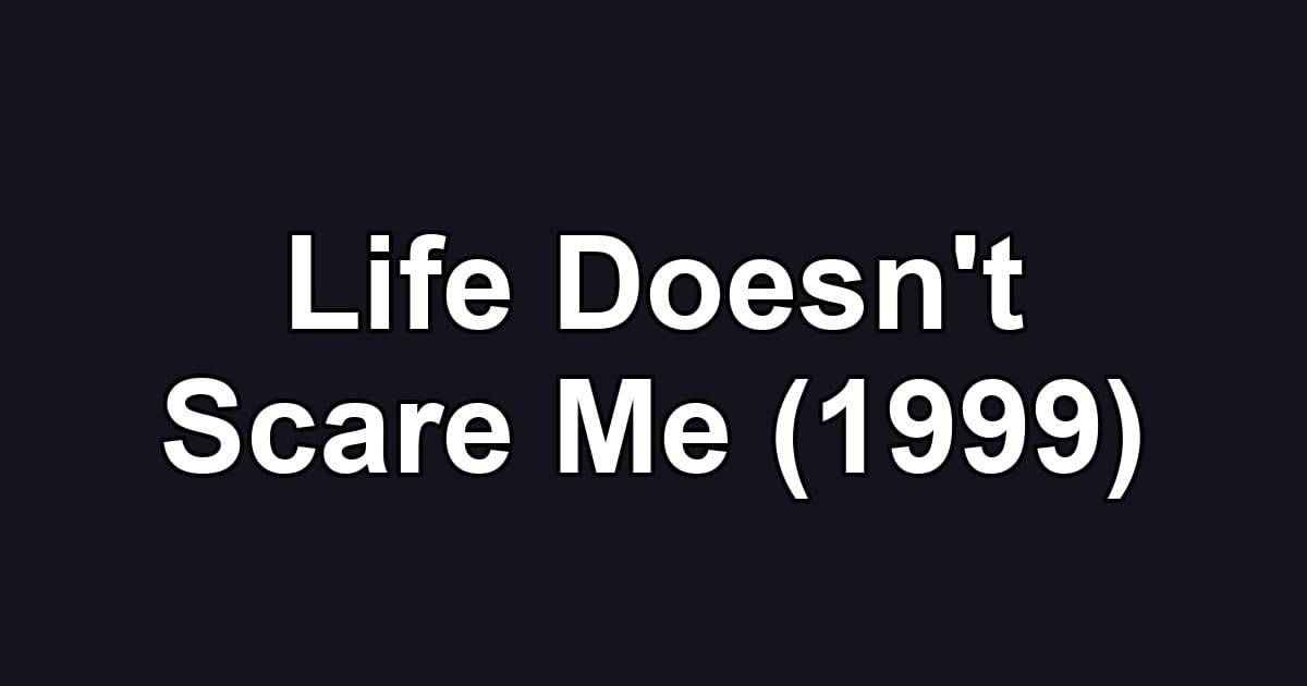 Life Doesn't Scare Me (1999)