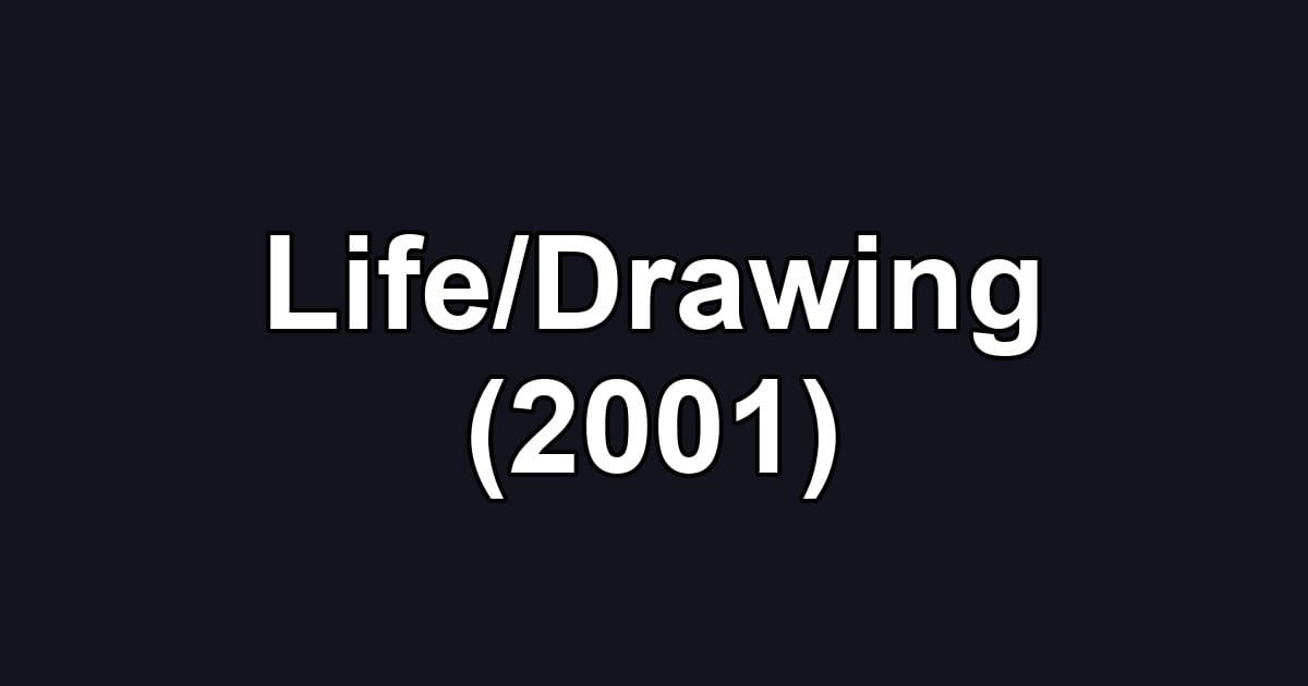 Life/Drawing (2001)