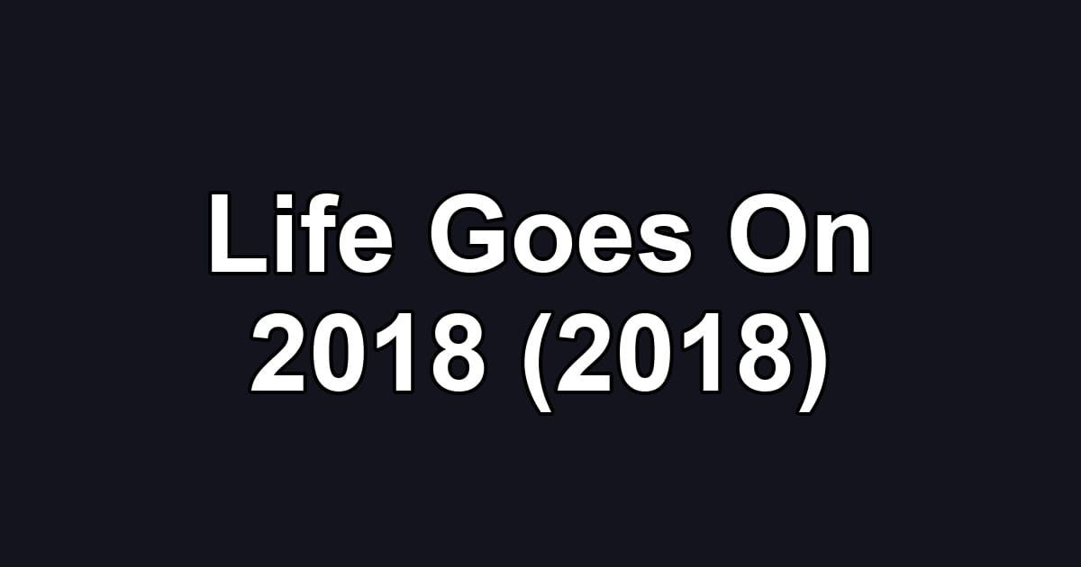Life Goes On 2018 (2018)