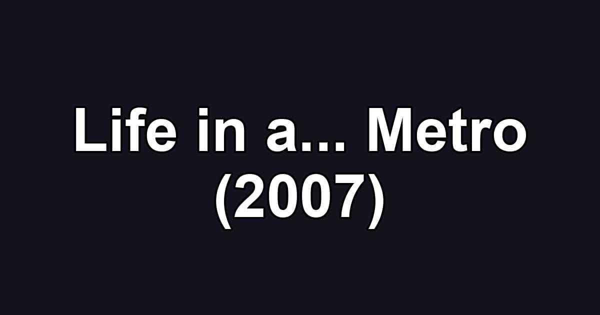 Life in a... Metro (2007)