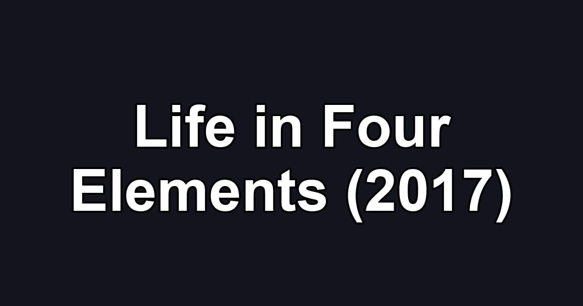Life in Four Elements (2017)