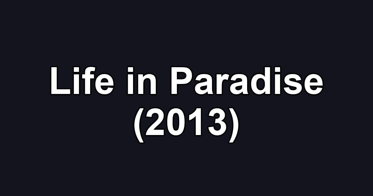 Life in Paradise (2013)